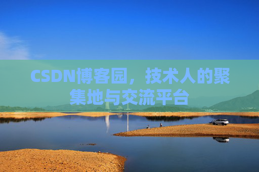 CSDN博客园,技术人的聚集地与交流平台 CSDN博客园,技术人的聚集地与交流平台